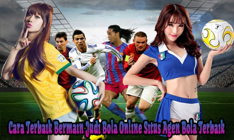 Cara Terbaik Bermain Judi Bola Online Situs Agen Bola Terbaik